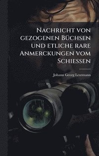 bokomslag Nachricht von gezogenen BÃ1/4chsen und etliche rare Anmerckungen vom SchieÃ?en