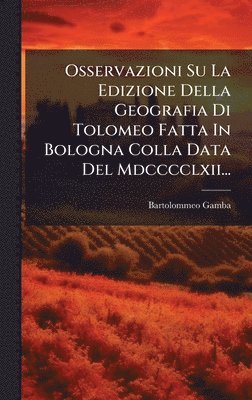 Bartolommeo Gamba - Osservazioni Su La Edizione Della Geografia Di Tolomeo Fatta In Bologna Colla Data Del Mdcccclxii..., Inbunden