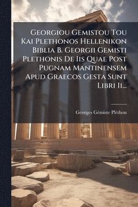 bokomslag Georgiou Gemistou Tou Kai Plethonos Hellenikon Biblia B. Georgii Gemisti Plethonis De Iis Quae Post Pugnam Mantinensem Apud Graecos Gesta Sunt Libri Ii...