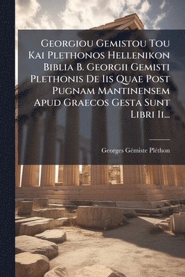 bokomslag Georgiou Gemistou Tou Kai Plethonos Hellenikon Biblia B. Georgii Gemisti Plethonis De Iis Quae Post Pugnam Mantinensem Apud Graecos Gesta Sunt Libri Ii...