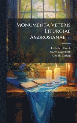 Monumenta Veteris Liturgiae Ambrosianae. ...
