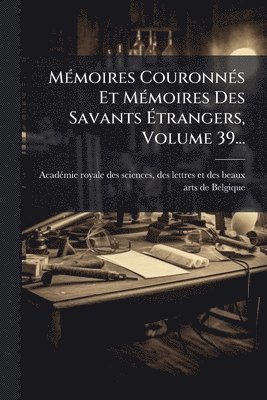 bokomslag MÃ(c)moires CouronnÃ(c)s Et MÃ(c)moires Des Savants Ã¿trangers, Volume 39...