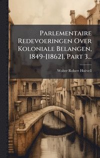 bokomslag Parlementaire Redevoeringen Over Koloniale Belangen, 1849-[1862], Part 3...