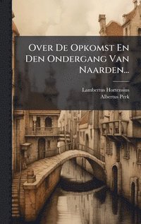 bokomslag Over De Opkomst En Den Ondergang Van Naarden...