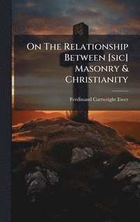 bokomslag On The Relationship Between [sic] Masonry & Christianity