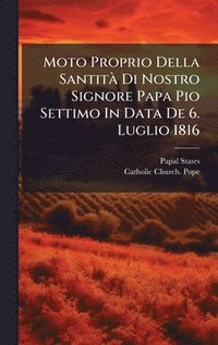 bokomslag Moto Proprio Della SantitÃ Di Nostro Signore Papa Pio Settimo In Data De 6. Luglio 1816