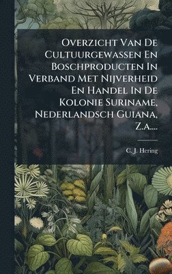 bokomslag Overzicht Van De Cultuurgewassen En Boschproducten In Verband Met Nijverheid En Handel In De Kolonie Suriname, Nederlandsch Guiana, Z.a....