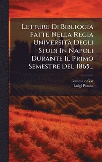 bokomslag Letture Di Bibliogia Fatte Nella Regia UniversitÃ¿ Degli Studi In Napoli Durante Il Primo Semestre Del 1865...