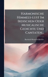 bokomslag Harmonische Himmels-lust Im Irdischen Oder Musicalische Gedichte Und Cantaten...