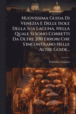 Francesco Zanotto - Nuovissima Guida Di Venezia E Delle Isole Della Sua Laguna, Nella Quale Si Sono Corretti Da Oltre 200 Errori Che S'incontrano Nelle Altre Guide..., Häftad