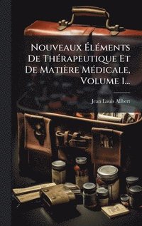 bokomslag Nouveaux Ã¿lÃ©ments De ThÃ©rapeutique Et De MatiÃ¤re MÃ©dicale, Volume 1...