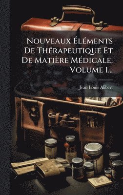 bokomslag Nouveaux Ã?lÃ(c)ments De ThÃ(c)rapeutique Et De Matière MÃ(c)dicale, Volume 1...