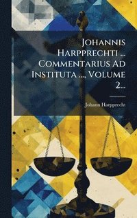 bokomslag Johannis Harpprechti ... Commentarius Ad Instituta ..., Volume 2...