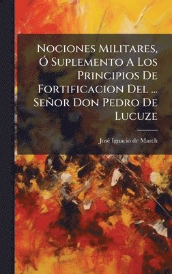 bokomslag Nociones Militares, Ã" Suplemento A Los Principios De Fortificacion Del ... Señor Don Pedro De Lucuze