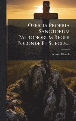 bokomslag Officia Propria Sanctorum Patronorum Regni PoloniÃ] Et SueciÃ]...