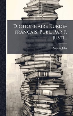 Dictionnaire Kurde-français, Publ. Par F. Justi...