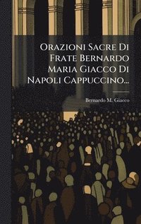 bokomslag Orazioni Sacre Di Frate Bernardo Maria Giacco Di Napoli Cappuccino...