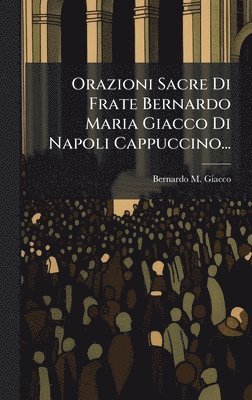 bokomslag Orazioni Sacre Di Frate Bernardo Maria Giacco Di Napoli Cappuccino...