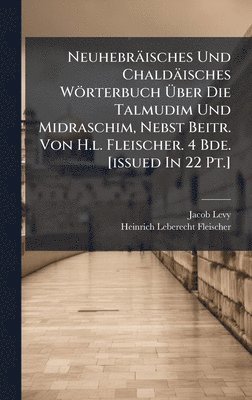 bokomslag Neuhebräisches Und Chaldäisches Wörterbuch Ã¿ber Die Talmudim Und Midraschim, Nebst Beitr. Von H.l. Fleischer. 4 Bde. [issued In 22 Pt.]