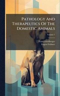 bokomslag Pathology And Therapeutics Of The Domestic Animals