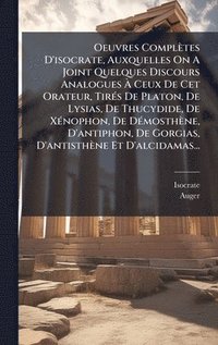 bokomslag Oeuvres Complètes D'isocrate, Auxquelles On A Joint Quelques Discours Analogues Ã¿ Ceux De Cet Orateur, TirÃ(c)s De Platon, De Lysias, De Thucydide, De XÃ(c)nophon, De DÃ(c)mosthène, D'antiphon, De...