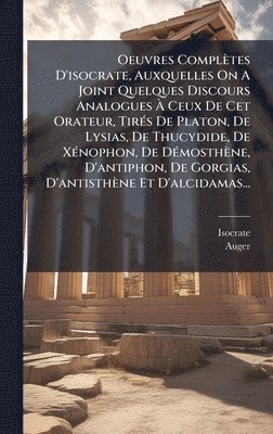 bokomslag Oeuvres Complètes D'isocrate, Auxquelles On A Joint Quelques Discours Analogues Ã¿ Ceux De Cet Orateur, TirÃ(c)s De Platon, De Lysias, De Thucydide, De XÃ(c)nophon, De DÃ(c)mosthène, D'antiphon, De...