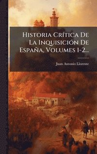 bokomslag Historia CrÃ-tica De La InquisiciÃ3n De España, Volumes 1-2...