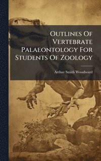 bokomslag Outlines Of Vertebrate Palaeontology For Students Of Zoology