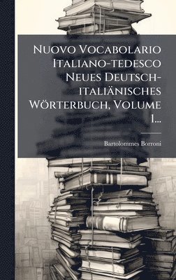 Nuovo Vocabolario Italiano-tedesco Neues Deutsch-italiänisches Wörterbuch, Volume 1...