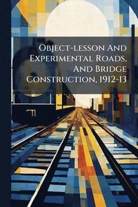 bokomslag Object-lesson And Experimental Roads, And Bridge Construction, 1912-13