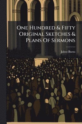 Jabez Burns - One Hundred & Fifty Original Sketches & Plans Of Sermons, Häftad