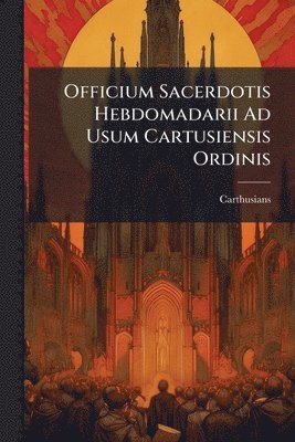 bokomslag Officium Sacerdotis Hebdomadarii Ad Usum Cartusiensis Ordinis