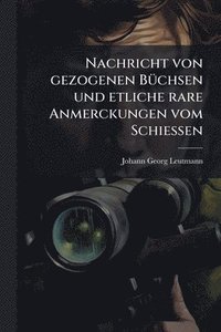 bokomslag Nachricht von gezogenen BÃ1/4chsen und etliche rare Anmerckungen vom SchieÃ?en