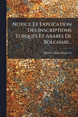 bokomslag Notice Et Explication Des Inscriptions Turques Et Arabes De Bolghari...