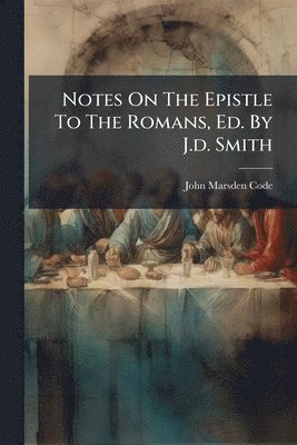 bokomslag Notes On The Epistle To The Romans, Ed. By J.d. Smith