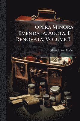 Opera Minora Emendata, Aucta, Et Renovata, Volume 3...