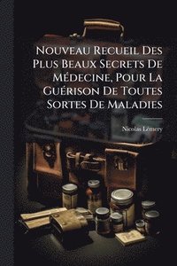 bokomslag Nouveau Recueil Des Plus Beaux Secrets De MÃ(c)decine, Pour La GuÃ(c)rison De Toutes Sortes De Maladies