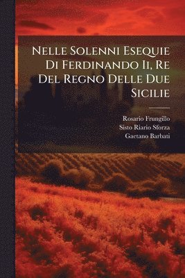 bokomslag Nelle Solenni Esequie Di Ferdinando Ii, Re Del Regno Delle Due Sicilie