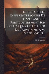 bokomslag Lettre Sur Les Differentes Sortes De Pozzolanes, Et Particulierement Sur Celles Qu'on Peut Tirer De L'auvergne, A M. L'abbe Bossut...