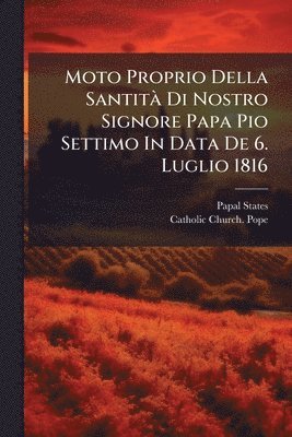 bokomslag Moto Proprio Della SantitÃ Di Nostro Signore Papa Pio Settimo In Data De 6. Luglio 1816