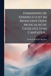 bokomslag Harmonische Himmels-lust Im Irdischen Oder Musicalische Gedichte Und Cantaten...