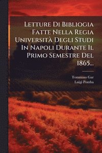 bokomslag Letture Di Bibliogia Fatte Nella Regia UniversitÃ Degli Studi In Napoli Durante Il Primo Semestre Del 1865...