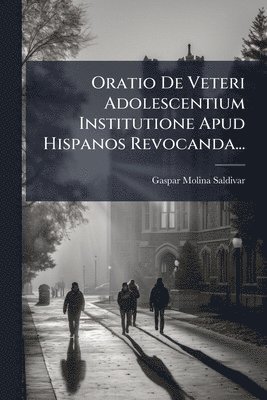 bokomslag Oratio De Veteri Adolescentium Institutione Apud Hispanos Revocanda...