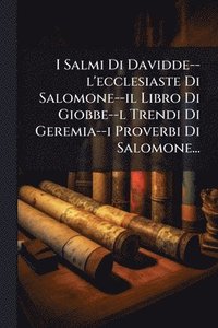 bokomslag I Salmi Di Davidde--l'ecclesiaste Di Salomone--il Libro Di Giobbe--l Trendi Di Geremia--i Proverbi Di Salomone...