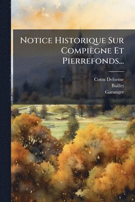 Notice Historique Sur Compiègne Et Pierrefonds...