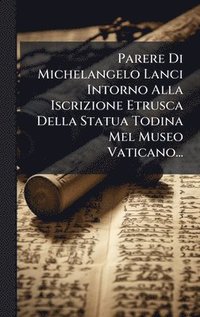 bokomslag Parere Di Michelangelo Lanci Intorno Alla Iscrizione Etrusca Della Statua Todina Mel Museo Vaticano...