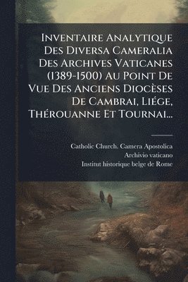 Archivio Vaticano, Archivio vaticano - Inventaire Analytique Des Diversa Cameralia Des Archives Vaticanes (1389-1500) Au Point De Vue Des Anciens Diocèses De Cambrai, LiÃ(c)ge, ThÃ(c)rouanne Et Tournai..., Häftad