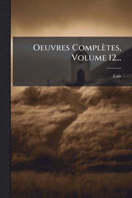 bokomslag Oeuvres Complètes, Volume 12...
