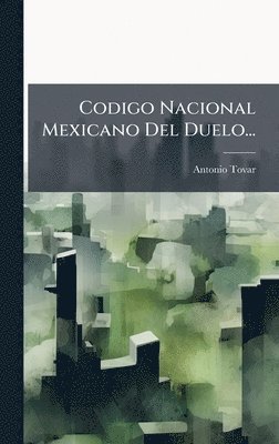 Antonio Tovar - Codigo Nacional Mexicano Del Duelo..., Inbunden