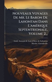 bokomslag Nouveaux Voyages De Mr. Le Baron De Lahontan Dans L'amÃ©rique Septentrionale, Volume 2...